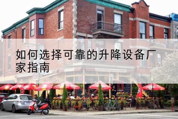 巍山电动升降机厂家-如何选择可靠的升降设备厂家指南